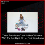 News: Taylor Swift Now Controls Her Old Music With The Buy Back Of Her First Six Albums